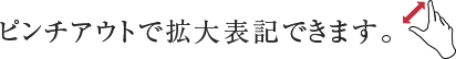 ピンチアウトで拡大表記できます。